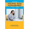 The Art of Holistic Pain Management: A Practical Handbook - Paperback
