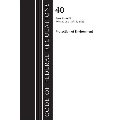 Code of Federal Regulations, Title 40 Protection of the Environment 72-79, Revised as of July 1, 2023 - Paperback