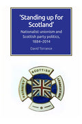 Standing Up for Scotland: Nationalist Unionism and Scottish Party Politics, 1884-2014 - Paperback