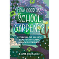How Good are School Gardens?: Exploring the Holistic Benefits of School Garden Experiences - Paperback