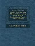 Three Tracts: An Inquiry Into the Legal Mode of Suppressing Riots with a Constitutional Plan of Future Defence - Paperback