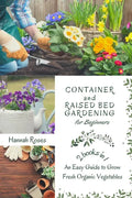 Container and Raised Bed Gardening for Beginners 2 Books in 1: An Easy Guide to Grow Fresh Organic Vegetables - Paperback