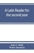 A Latin reader for the second year, with notes, exercises for translation into Latin, grammatical appendix, and vocabularies - Paperback