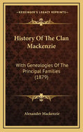 History Of The Clan Mackenzie: With Genealogies Of The Principal Families (1879) - Hardcover