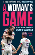 A Woman's Game: The Rise, Fall, and Rise Again of Women's Soccer - Hardcover