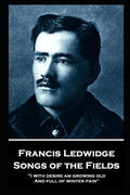 Francis Ledwidge - Songs of the Fields: "I with desire am growing old, And full of winter pain" - Paperback