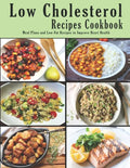 Low Cholesterol Recipes Cookbook: Meal Plans and Low-Fat Recipes to Improve Heart Health - Paperback