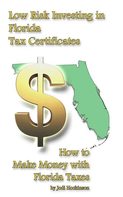 Low Risk Investing with Florida Tax Certificates: How to Make Money with Florida taxes - Paperback
