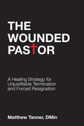The Wounded Pastor: A Healing Strategy for Unjustifiable Termination and Forced Resignation - Paperback