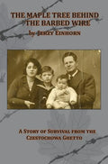 The Maple Tree Behind the Barbed Wire - A Story of Survival from the Czestochowa Ghetto - Hardcover