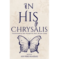 In His Chrysalis: Transformed by God through my Dad's 32-Year Coma - Paperback