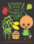 Pumpkin Kisses and Harvest Wishes- Colouring Book For Toddlers: Autumn Colouring for little fingers - Paperback