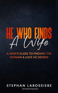 He Who Finds A Wife: A Man's Guide to Finding the Woman and Love He Desires - Paperback