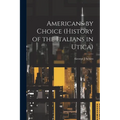 Americans by Choice (history of the Italians in Utica) - Paperback