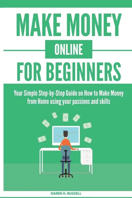 Make Money Online for Beginners: Your Simple Step-by-Step Guide on How to Make Money from Home using your passions and skills - Paperback
