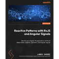 Reactive Patterns with RxJS and Angular Signals - Second Edition: Elevate your Angular 18 applications with RxJS Observables, subjects, operators, and - Paperback
