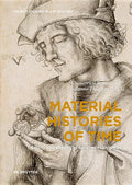 Material Histories of Time: Objects and Practices, 14th-19th Centuries - Hardcover