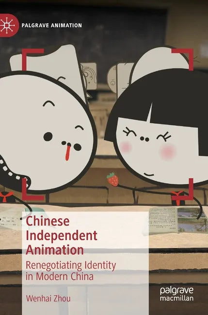 Chinese Independent Animation: Renegotiating Identity in Modern China - Hardcover