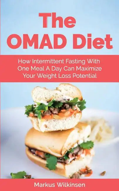 The OMAD Diet: How Intermittent Fasting With One Meal A Day Can Maximize Your Weight Loss Potential - Paperback