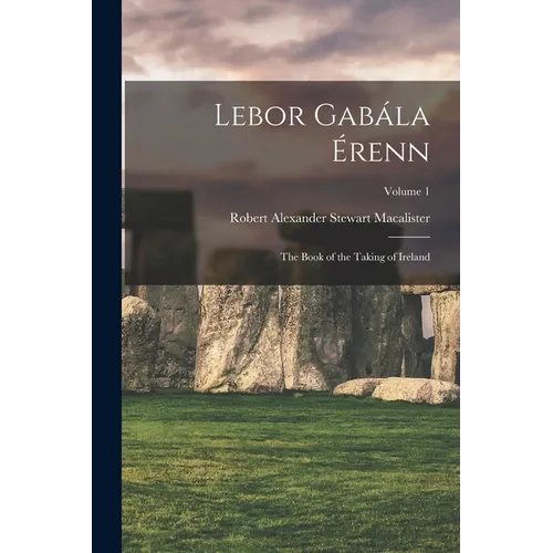 Lebor Gab疝a ﾉrenn: The Book of the Taking of Ireland; Volume 1 - Paperback