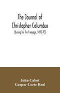 The journal of Christopher Columbus (during his first voyage, 1492-93) and documents relating to the voyages of John Cabot and Gaspar Corte Real - Paperback