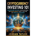 Cryptocurrency Investing 101: Understand Bitcoin, Avoid Mistakes, and Make Money Even If You Are An Absolute Beginner - Paperback