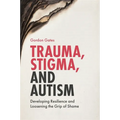 Trauma, Stigma, and Autism: Developing Resilience and Loosening the Grip of Shame - Paperback
