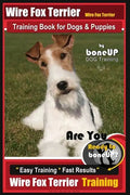 Wire fox Terrier, Wire Fox Terrier Training Book for Dogs & Puppies By BoneUP DOG: Are You Ready to Bone Up? Easy Training * Fast Results Wire fox Ter - Paperback