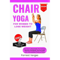 Chair Yoga for Women to Lose Weight: Exercise to Shed Belly Fat Enhance Mobility Flexibility and Strength with Intermediate Posture Poses - Paperback
