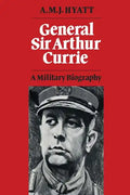General Sir Arthur Currie: A Military Biography - Paperback