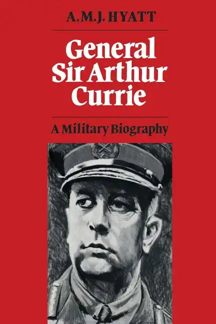 General Sir Arthur Currie: A Military Biography - Paperback