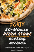 Forty 30-Minute Pizza Stone Cooking Recipes: For Crispier & Tastier Crusts - Paperback