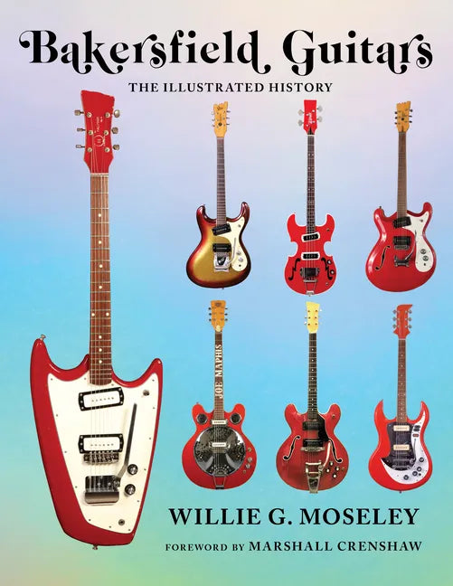 Bakersfield Guitars: The Illustrated History - Hardcover