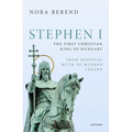 Stephen I, the First Christian King of Hungary: From Medieval Myth to Modern Legend - Hardcover