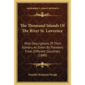The Thousand Islands Of The River St. Lawrence: With Descriptions Of Their Scenery, As Given By Travelers From Different Countries (1880) - Paperback