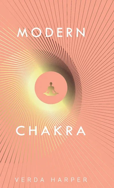 Modern Chakra: Unlock the dormant healing powers within you, and restore your connection with the energetic world. - Hardcover