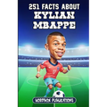 251 Facts About Kylian Mbappe: Facts, Trivia & Quiz For Die-Hard Mbappe Fans - Paperback