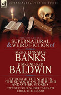 The Collected Supernatural & Weird Fiction of Mrs G. Linnaeus Banks and Mrs Alfred Baldwin: Through the Night &The Shadow on the Blind and Other Stori - Paperback