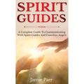 Spirit Guides: A Complete Guide to Communicating with Spirit Guides and Guardian Angels - Hardcover