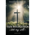 New Beginnings - Not My Will - Paperback