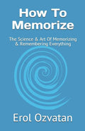 How To Memorize: The Science & Art Of Memorizing & Remembering Everything - Paperback