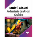 Multi-Cloud Administration Guide: Manage and Optimize Cloud Resources Across Azure, Aws, Gcp, and Alibaba Cloud - Paperback