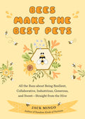 Bees Make the Best Pets: All the Buzz about Being Resilient, Collaborative, Industrious, Generous, and Sweet-Straight from the Hive (Beekeeping Beginn - Paperback