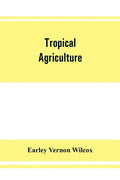 Tropical agriculture: the climate, soils, cultural methods, crops, live stock, commercial importance and opportunities of the tropics - Paperback