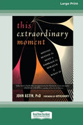 This Extraordinary Moment: Moving Beyond the Mind to Embrace the Miracle of What Is (16pt Large Print Edition) - Paperback
