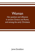 Woman; her position and influence in ancient Greece and Rome, and among the early Christians - Paperback