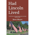 Had Lincoln Lived: A brief history of Lincoln, Reconstruction, and what could have been - Paperback