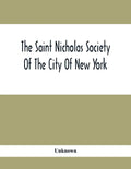 The Saint Nicholas Society Of The City Of New York; Contaning The Lines Of Descent Of Members Of The Society So Far As Ascertained By The Committee On - Paperback
