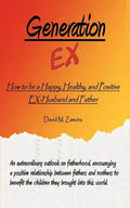 Generation EX: How to be a Happy, Healthy, and Positive EX-Husband and Father - Paperback