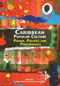 Caribbean Popular Culture: Power, Politics and Performance - Paperback